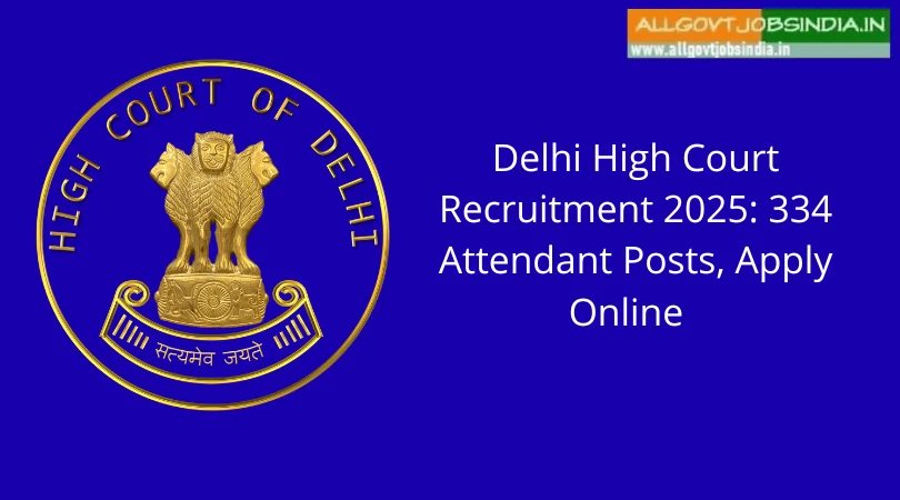 Delhi High Court Recruitment 2025 334 Attendant Posts, Apply Online @dsssbonline.nic.in